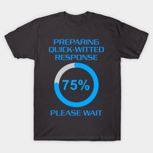 Hold on. Preparing quick-witted response T-Shirt